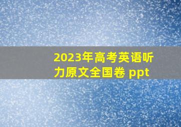 2023年高考英语听力原文全国卷 ppt